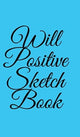 Book cover of: Will Positive Sketchbook. By: William O'Sullivan