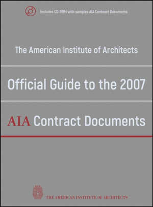 American Institute of Architects Official Guide to the 2007 AIA Contract Documents