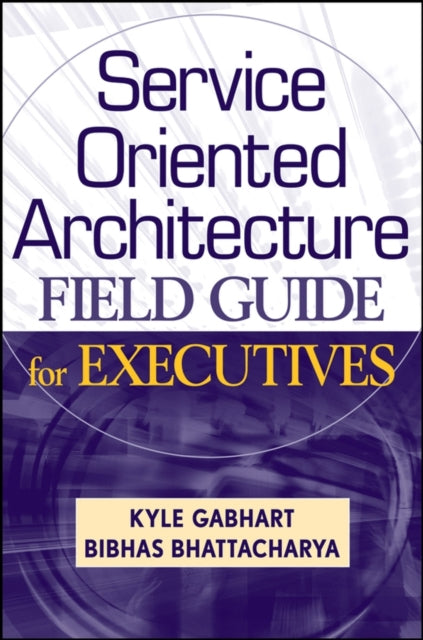 Book cover of: Service Oriented Architecture Field Guide for Executives. By: Kyle Gabhart