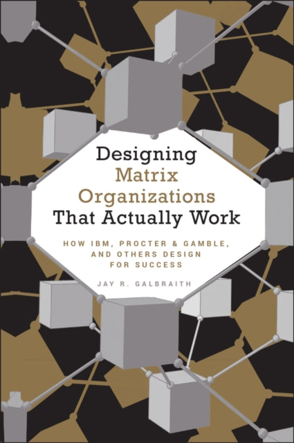Book cover of: Designing Matrix Organizations that Actually Work. By: Jay R. Galbraith