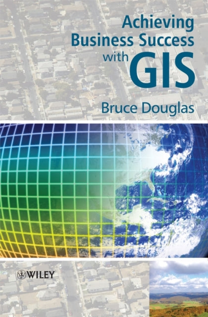 Book cover of: Achieving Business Success with GIS. By: Bruce Douglas