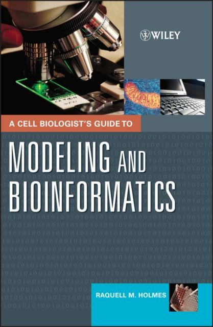 Book cover of: Cell Biologist's Guide to Modeling and Bioinformatics. By: Raquell M. Holmes, Raquell M Holmes