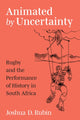 Book cover of: Animated by Uncertainty. By: Joshua D. Rubin