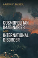 Book cover of: Cosmopolitan Imaginaries and International Disorder. By: Aaron C. McKeil