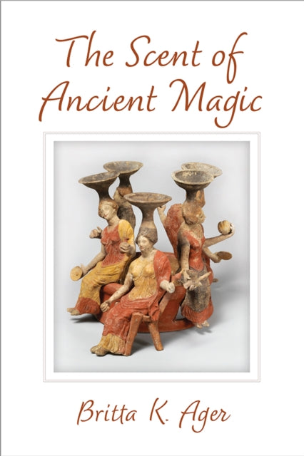 Book cover of: Scent of Ancient Magic. By: Britta K. Ager