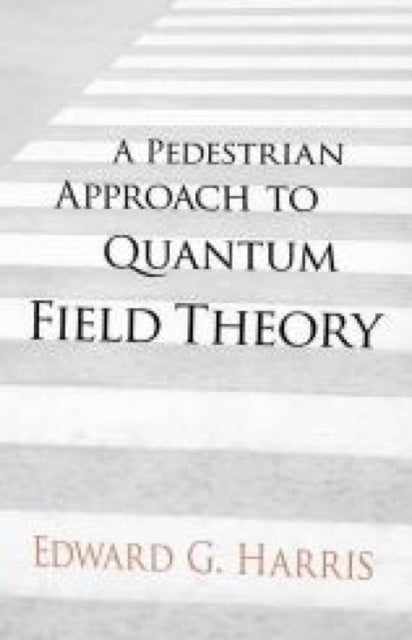 Book cover of: A Pedestrian Approach to Quantum Field Theory. By: Edward G. Harris