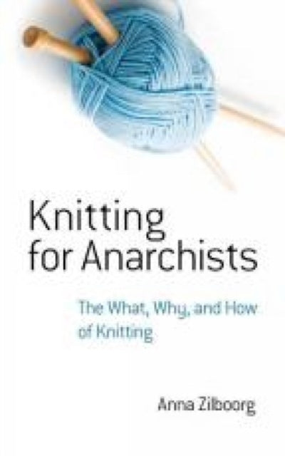 Book cover of: Knitting for Anarchists. By: Anna Zilboorg