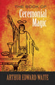Book cover of: The Book of Ceremonial Magic. By: A. E. Waite