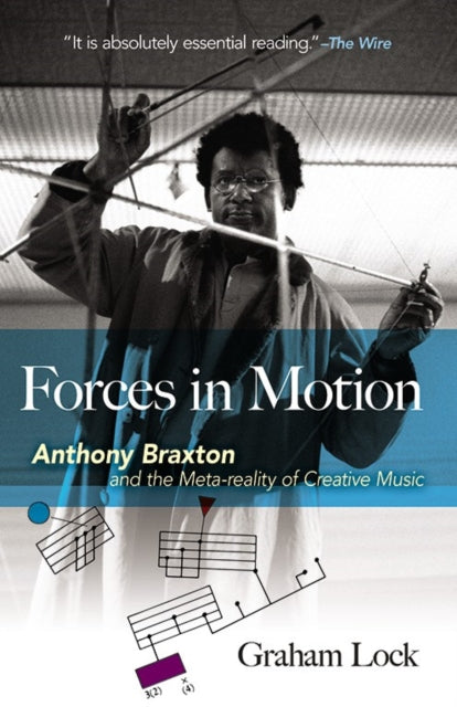 Book cover of: Forces in Motion: Anthony Braxton and the Meta-Reality of Creative Music. By: Graham Lock