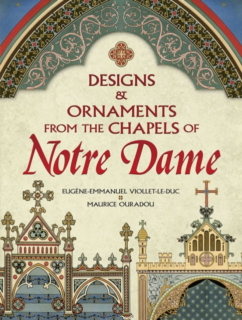 Book cover of: Designs and Ornaments from the Chapels of Notre Dame. By: Eugène-Emmanuel Viollet-le-Duc