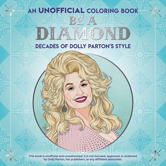 Book cover of: Be a Diamond: Decades of Dolly Parton's Style (an Unofficial Coloring Book). By: Dover Publications, Inc.