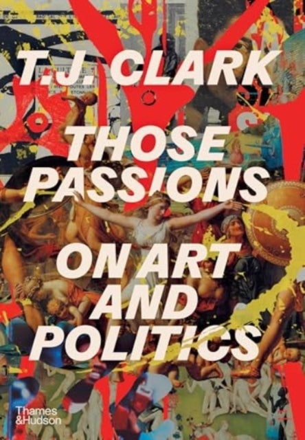 Those Passions, On Art and Politics 9780500025260 T. J. Clark