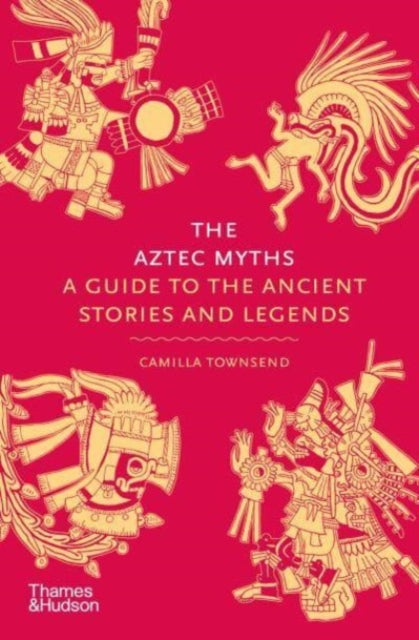 Aztec Myths, A Guide to the Ancient Stories and Legends 9780500025536 Camilla Townsend