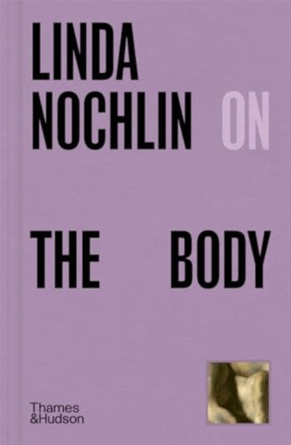 Book cover of: Linda Nochlin on The Body. By: Linda Nochlin