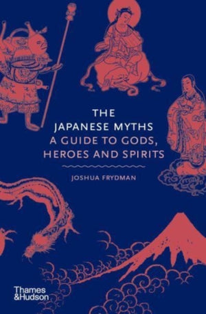 Japanese Myths, A Guide to Gods, Heroes and Spirits