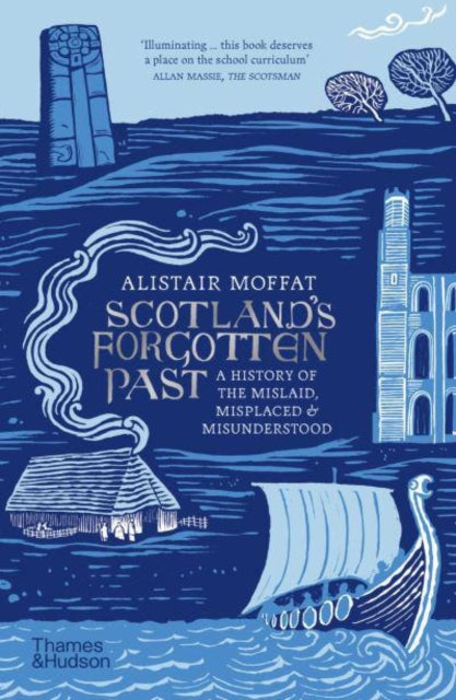 Scotland's Forgotten Past, A History of the Mislaid, Misplaced and Misunderstood 9780500297803 Alistair Moffat