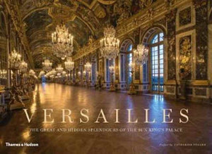 Versailles, The Great and Hidden Splendours of the Sun King's Palace