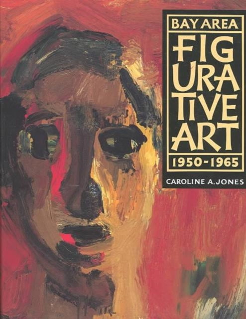 Book cover of: Bay Area Figurative Art. By: Caroline A. Jones