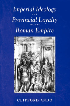 Imperial Ideology and Provincial Loyalty in the Roman Empire