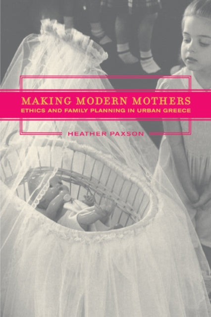 Book cover of: Making Modern Mothers. By: Heather Paxson