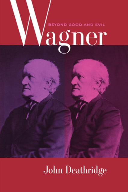 Book cover of: Wagner Beyond Good and Evil. By: John Deathridge