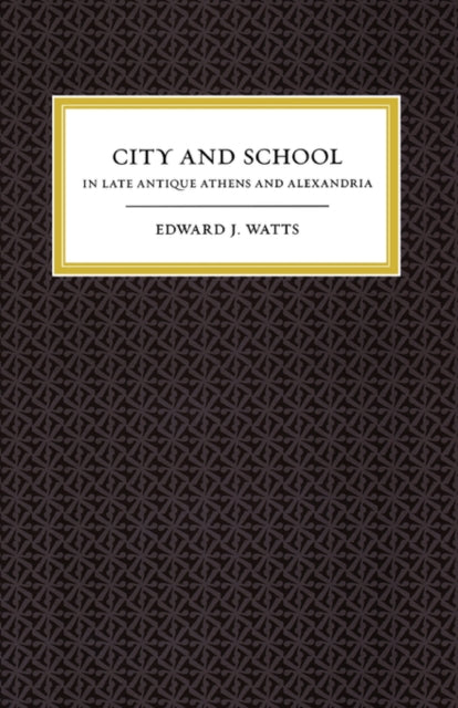 Book cover of: City and School in Late Antique Athens and Alexandria