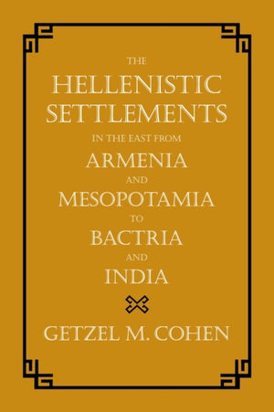 Hellenistic Settlements in the East from Armenia and Mesopotamia to Bactria and India