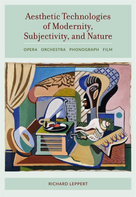 Book cover of: Aesthetic Technologies of Modernity, Subjectivity, and Nature. By: Richard D. Leppert