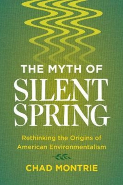 Book cover of: Myth of Silent Spring. By: Chad Montrie