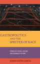 Book cover of: Gastropolitics and the Specter of Race. By: Maria Elena Garcia