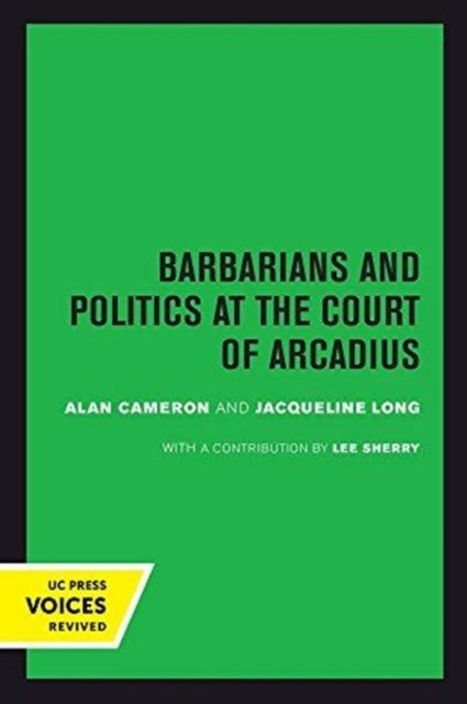 Book cover of: Barbarians and Politics at the Court of Arcadius. By: Alan Cameron
