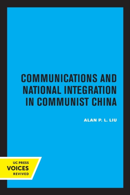 Book cover of: Communications and National Integration in Communist China. By: Alan P. L. Liu