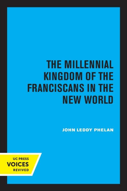 Book cover of: Millennial Kingdom of the Franciscans in the New World. By: John Leddy Phelan