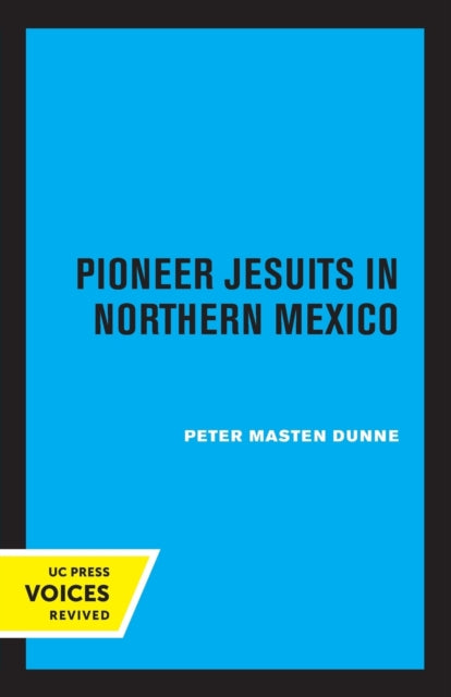 Book cover of: Pioneer Jesuits in Northern Mexico. By: Peter Masten Dunne