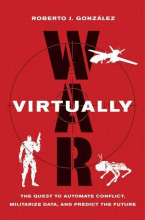 War Virtually, The Quest to Automate Conflict, Militarize Data, and Predict the Future