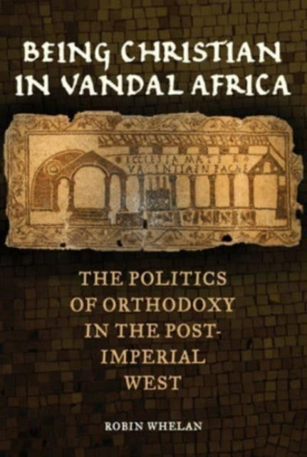 Book cover of: Being Christian in Vandal Africa. By: Robin Whelan