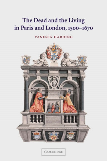 Book cover of: Dead and the Living in Paris and London, 1500–1670. By: Vanessa Harding