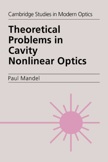 Book cover of: Theoretical Problems in Cavity Nonlinear Optics. By: Paul Mandel