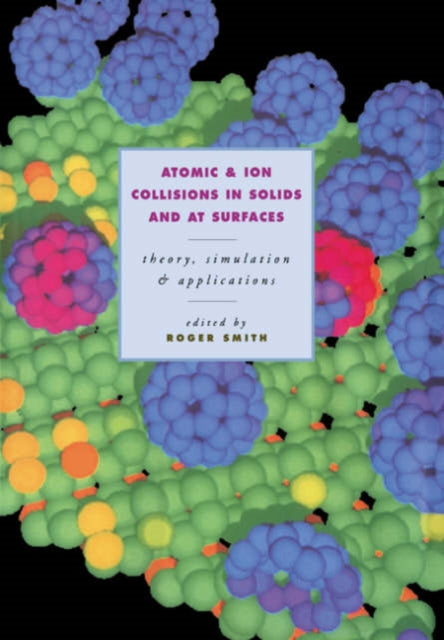 Book cover of: Atomic and Ion Collisions in Solids and at Surfaces. By: Roger Smith