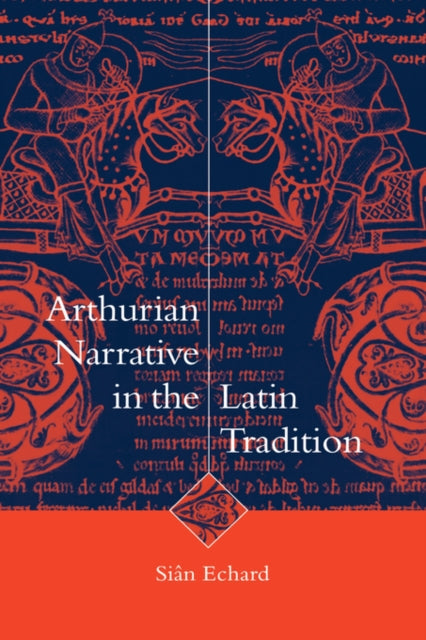 Book cover of: Arthurian Narrative in the Latin Tradition. By: Siân Echard