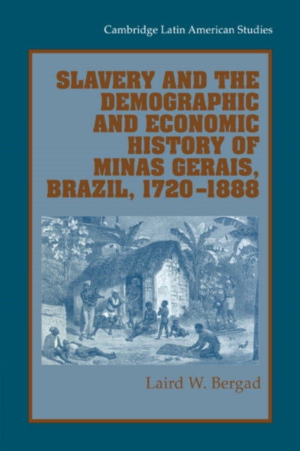 Book cover of: Slavery and the Demographic and Economic History of Minas Gerais, Brazil, 1720–1888. By: Laird W. Bergad