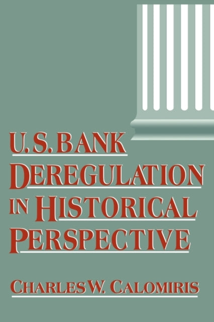 Book cover of: U.S. Bank Deregulation in Historical Perspective. By: Charles W. Calomiris