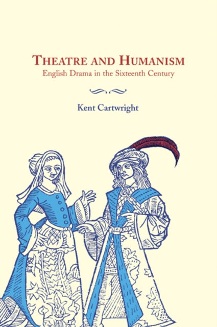 Book cover of: Theatre and Humanism. By: Kent Cartwright