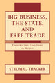 Book cover of: Big Business, the State, and Free Trade. By: Strom C. Thacker