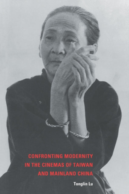 Book cover of: Confronting Modernity in the Cinemas of Taiwan and Mainland China. By: Lu, Tonglin.
