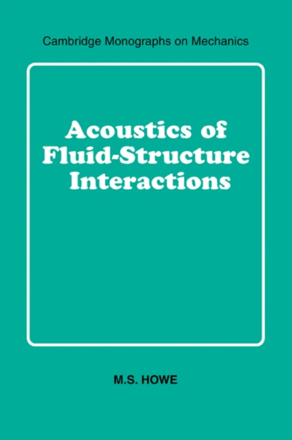 Book cover of: Acoustics of Fluid-Structure Interactions. By: M. S. Howe