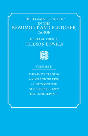 Dramatic Works in the Beaumont and Fletcher Canon: Volume 2, The Maid's Tragedy, A King and No King, Cupid's Revenge, The Scornful Lady, Love's Pilgrimage