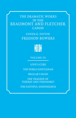 Dramatic Works in the Beaumont and Fletcher Canon: Volume 3, Love's Cure, The Noble Gentleman, The Tragedy of Thierry and Theodoret, The Faithful Shepherdess