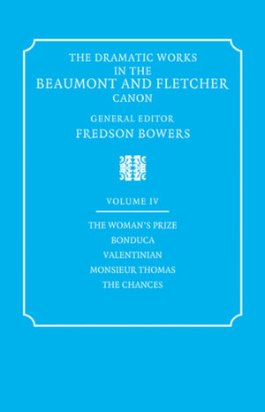 Dramatic Works in the Beaumont and Fletcher Canon: Volume 4, The Woman's Prize, Bonduca, Valentinian, Monsieur Thomas, The Chances