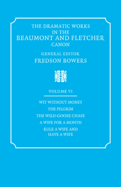 Book cover of: Dramatic Works in the Beaumont and Fletcher Canon: Volume 6, Wit Without Money, The Pilgrim, The Wild-Goose Chase, A Wife for a Month, Rule a Wife and Have a Wife. By: John Fletcher